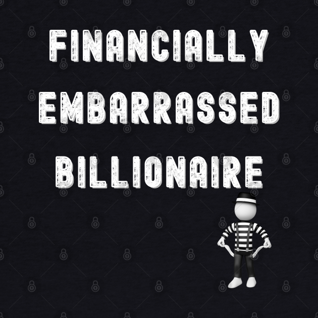 FINANCIALLY EMBARRASSED BILLIONAIRE